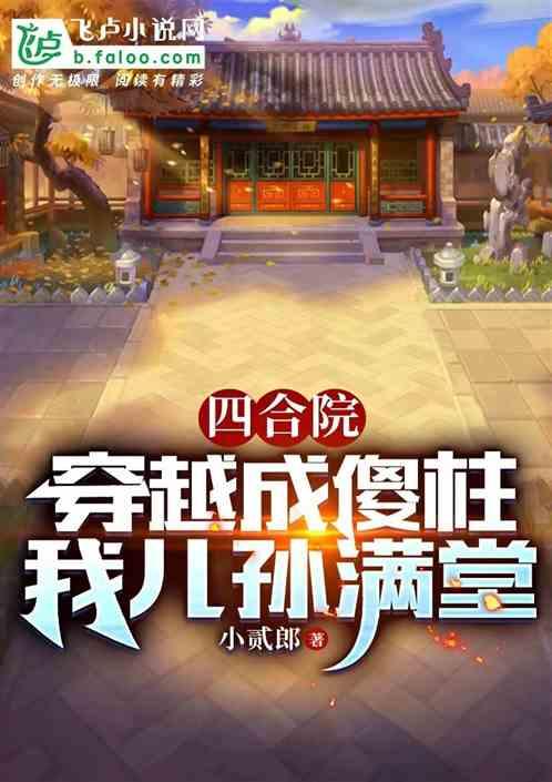 四合院：穿越成傻柱 我儿孙满堂