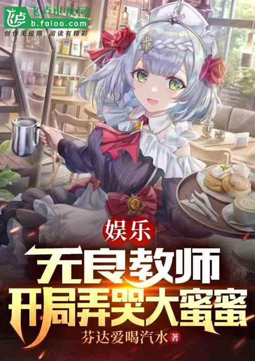 娱乐：无良教师，开局弄哭大蜜蜜