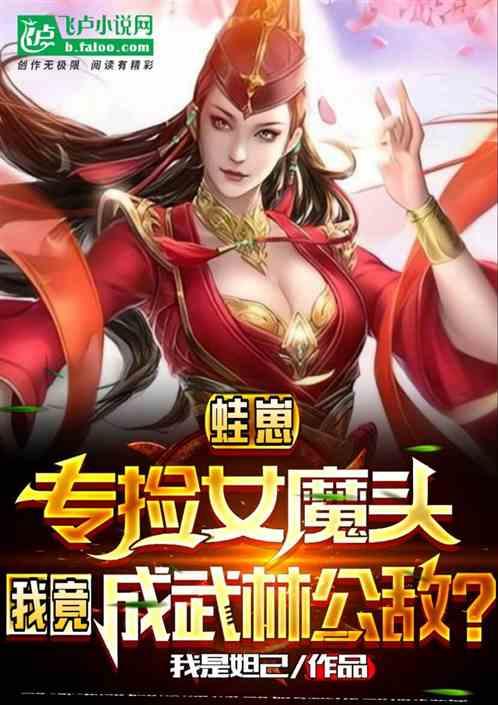 蛙崽专捡女魔头，我竟成武林公敌