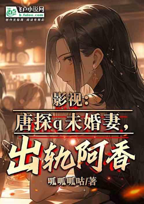 影视：唐探q是未婚妻，出轨阿香