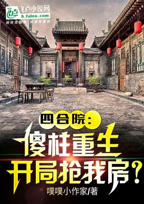 四合院:傻柱重生，开局抢我房？