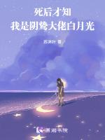 死后才知，我是阴鸷大佬白月光