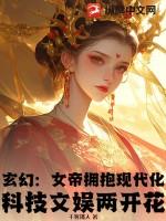 玄幻：女帝拥抱现代化，科技文娱两开花