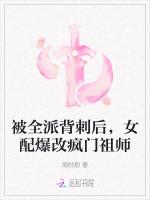 被全派背刺后，女配爆改疯门祖师