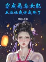 穿成恶毒女配后，反派变得纯又娇