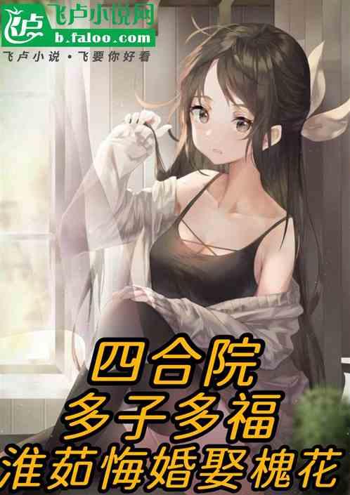 四合院多子多福，淮茹悔婚娶槐花