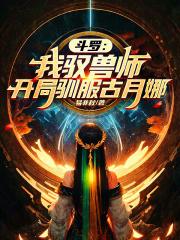 斗罗：我驭兽师，开局驯服古月娜